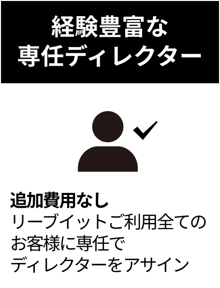 経験豊富な専任ディレクター 追加費用なしリーブイットご利用全てのお客様に専任でディレクターをアサイン